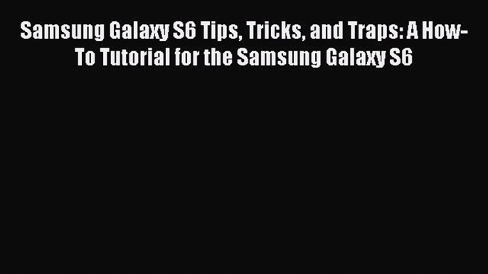 [PDF] Samsung Galaxy S6 Tips Tricks and Traps: A How-To Tutorial for the Samsung Galaxy S6