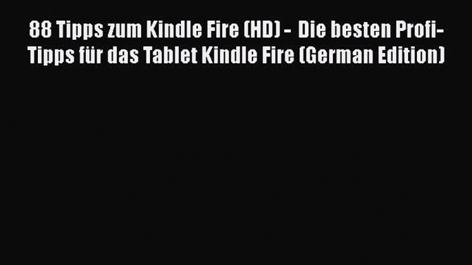 [PDF] 88 Tipps zum Kindle Fire (HD) -  Die besten Profi-Tipps fÃ¼r das Tablet Kindle Fire (German