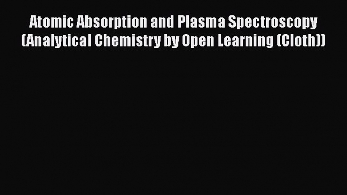 Download Book Atomic Absorption and Plasma Spectroscopy (Analytical Chemistry by Open Learning