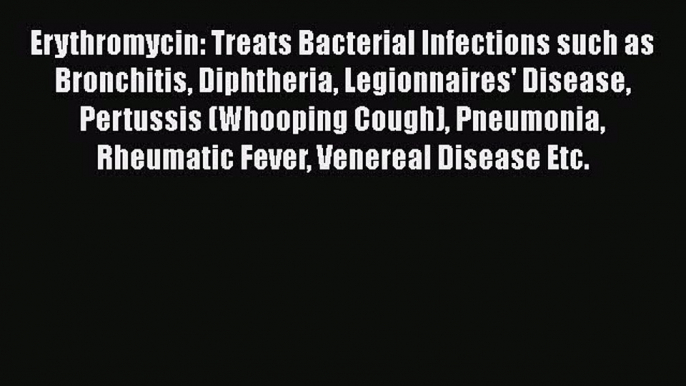 Read Book Erythromycin: Treats Bacterial Infections such as Bronchitis Diphtheria Legionnaires'