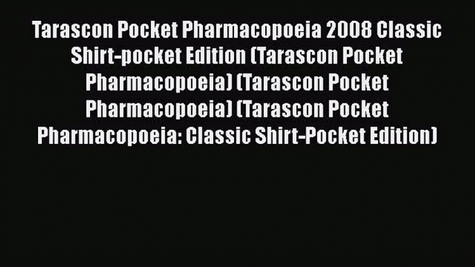 Read Book Tarascon Pocket Pharmacopoeia 2008 Classic Shirt-pocket Edition (Tarascon Pocket