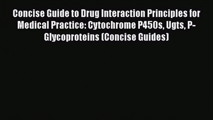 Read Book Concise Guide to Drug Interaction Principles for Medical Practice: Cytochrome P450s