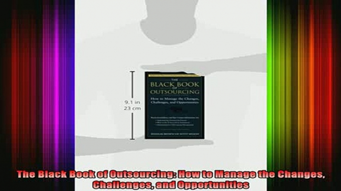 Free Full PDF Downlaod  The Black Book of Outsourcing How to Manage the Changes Challenges and Opportunities Full EBook