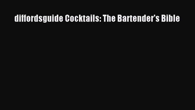 Download diffordsguide Cocktails: The Bartender's Bible Ebook Online