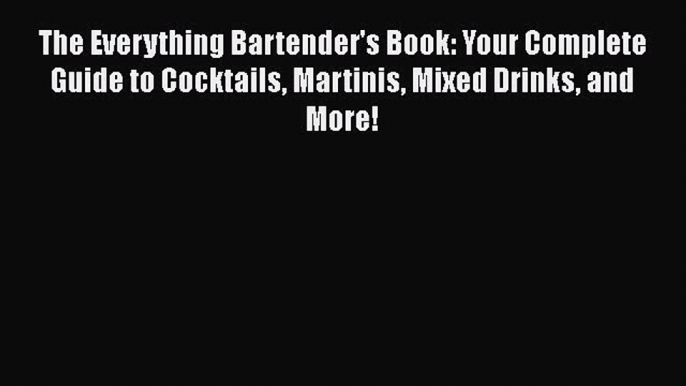 Read The Everything Bartender's Book: Your Complete Guide to Cocktails Martinis Mixed Drinks