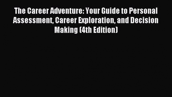 Read The Career Adventure: Your Guide to Personal Assessment Career Exploration and Decision