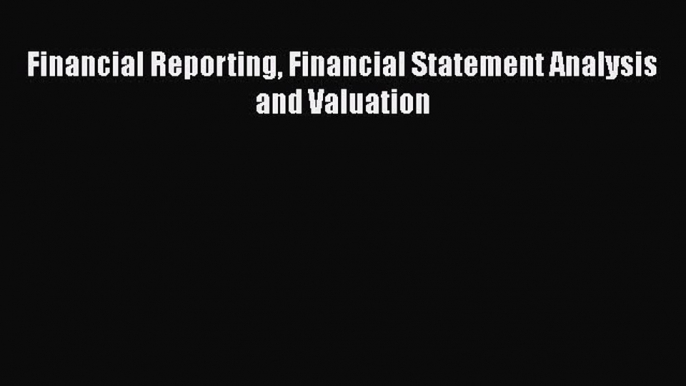 Download Financial Reporting Financial Statement Analysis and Valuation Ebook Free