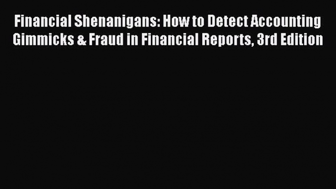 Download Financial Shenanigans: How to Detect Accounting Gimmicks & Fraud in Financial Reports