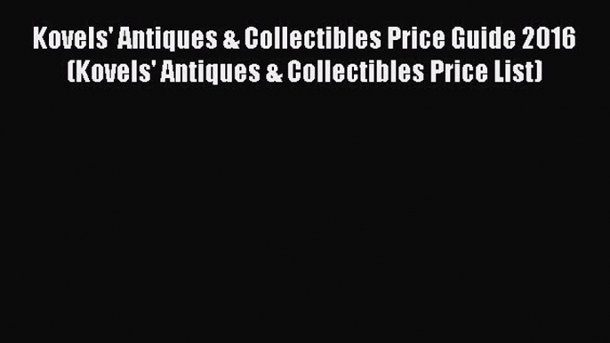 Read Kovels' Antiques & Collectibles Price Guide 2016 (Kovels' Antiques & Collectibles Price