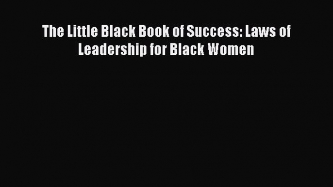 Read The Little Black Book of Success: Laws of Leadership for Black Women Ebook Free