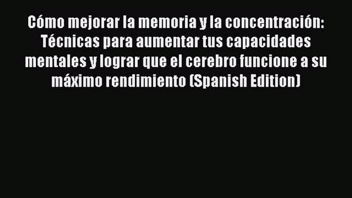 Download Cómo mejorar la memoria y la concentración: Técnicas para aumentar tus capacidades