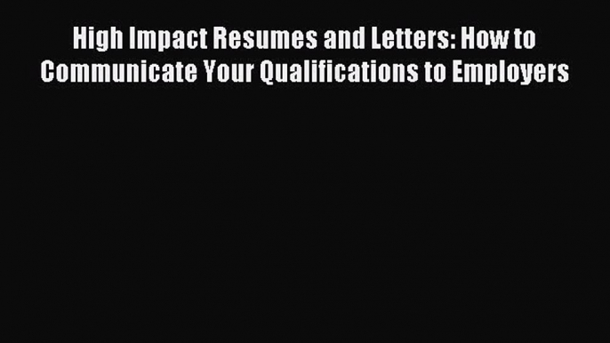 Read High Impact Resumes and Letters: How to Communicate Your Qualifications to Employers E-Book