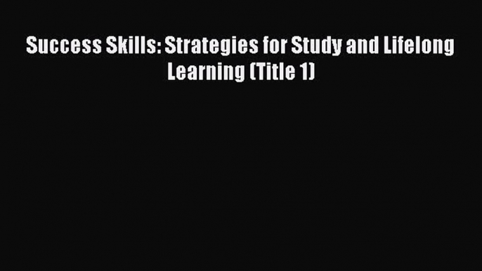 Read Success Skills: Strategies for Study and Lifelong Learning (Title 1) E-Book Free