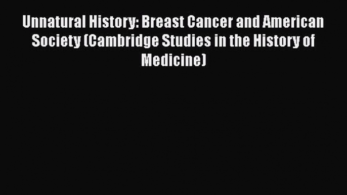 Read Books Unnatural History: Breast Cancer and American Society (Cambridge Studies in the