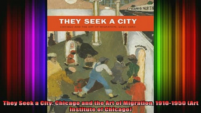 READ book  They Seek a City Chicago and the Art of Migration 19101950 Art Institute of Chicago Full Free