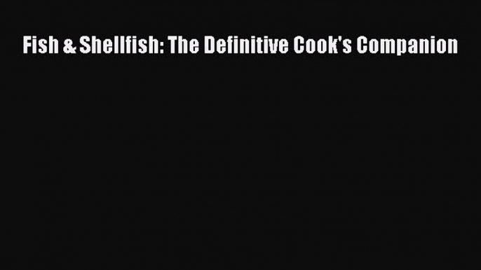 Read Fish & Shellfish: The Definitive Cook's Companion Ebook Free