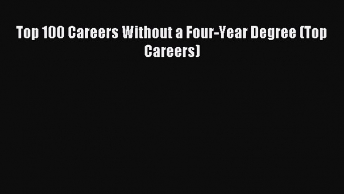 Read Top 100 Careers Without a Four-Year Degree (Top Careers) E-Book Free