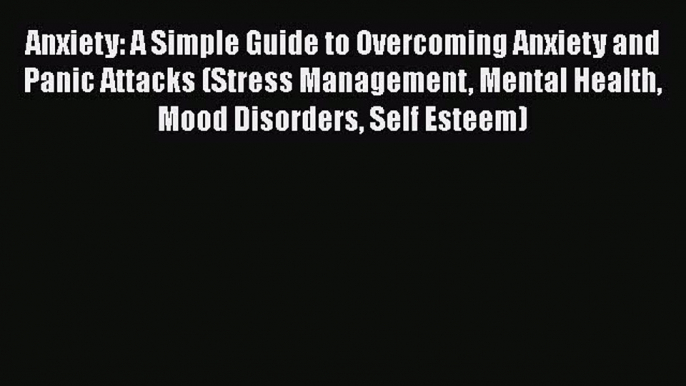 Read Books Anxiety: A Simple Guide to Overcoming Anxiety and Panic Attacks (Stress Management