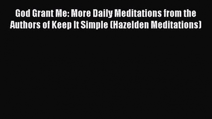 Read God Grant Me: More Daily Meditations from the Authors of Keep It Simple (Hazelden Meditations)