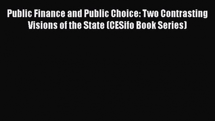 Read Public Finance and Public Choice: Two Contrasting Visions of the State (CESifo Book Series)