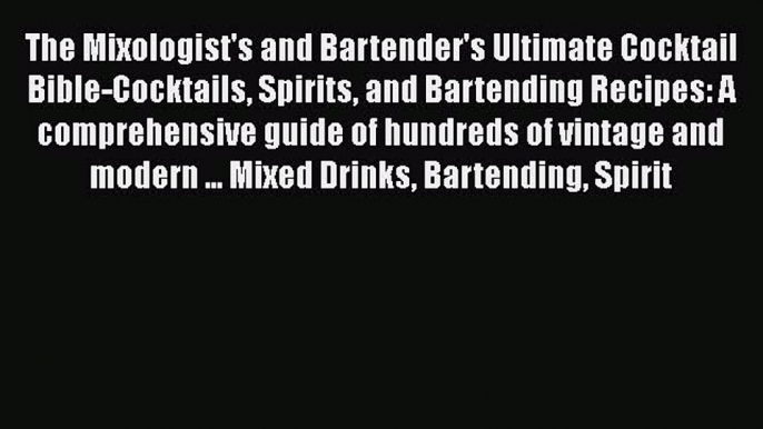 Read The Mixologist's and Bartender's Ultimate Cocktail Bible-Cocktails Spirits and Bartending