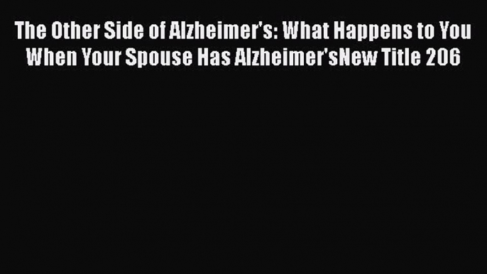 Read Books The Other Side of Alzheimer's: What Happens to You When Your Spouse Has Alzheimer'sNew