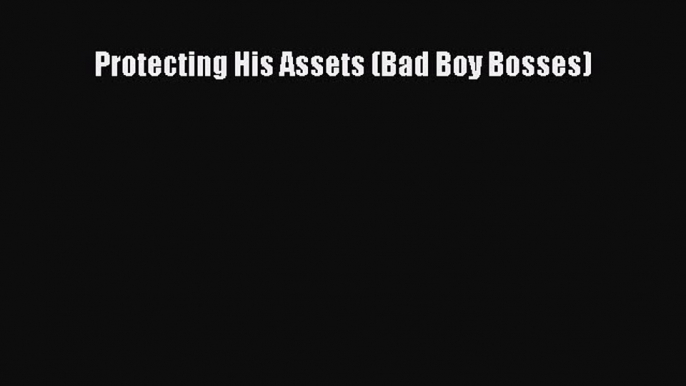 [Download] Protecting His Assets (Bad Boy Bosses) Ebook PDF