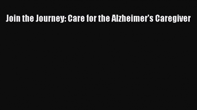 Read Books Join the Journey: Care for the Alzheimer's Caregiver PDF Online