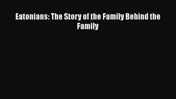 Read Eatonians: The Story of the Family Behind the Family Ebook Free