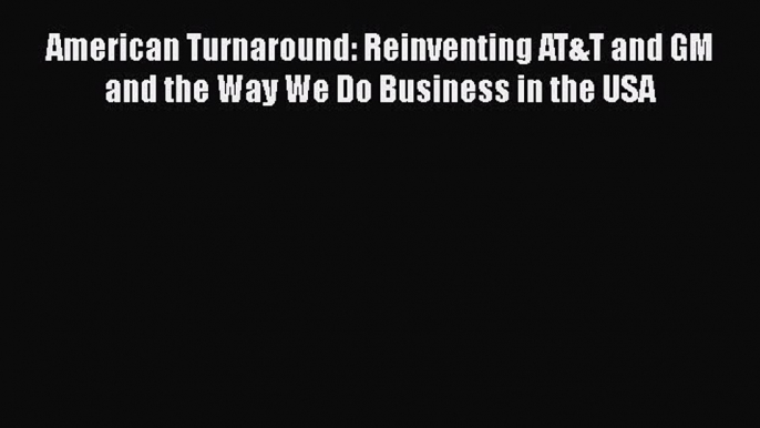 Read American Turnaround: Reinventing AT&T and GM and the Way We Do Business in the USA Ebook