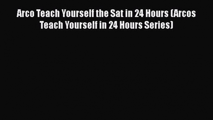 Read Arco Teach Yourself the Sat in 24 Hours (Arcos Teach Yourself in 24 Hours Series) Ebook