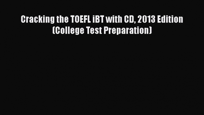 Download Cracking the TOEFL iBT with CD 2013 Edition (College Test Preparation) Ebook Free