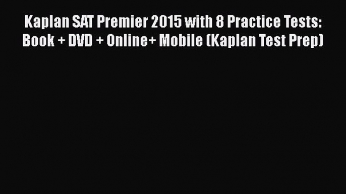 Read Kaplan SAT Premier 2015 with 8 Practice Tests: Book + DVD + Online+ Mobile (Kaplan Test