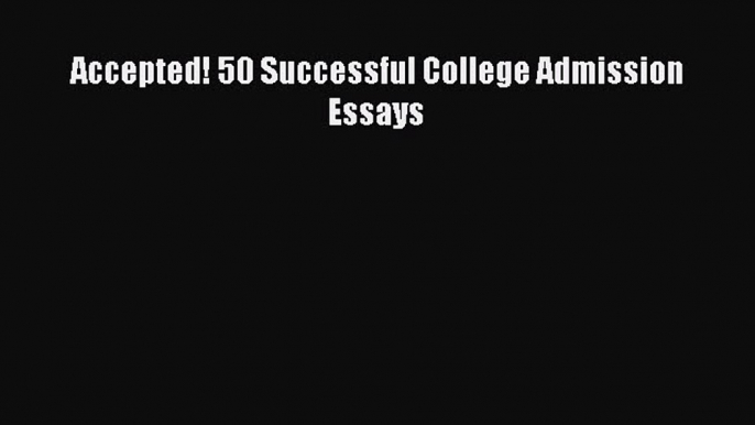 Read Accepted! 50 Successful College Admission Essays Ebook Free