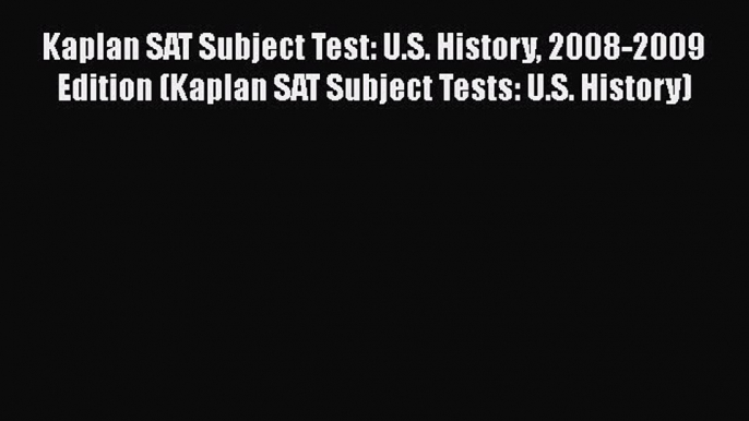 Read Kaplan SAT Subject Test: U.S. History 2008-2009 Edition (Kaplan SAT Subject Tests: U.S.