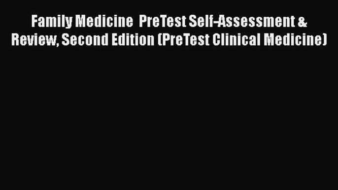 Read Family Medicine  PreTest Self-Assessment & Review Second Edition (PreTest Clinical Medicine)