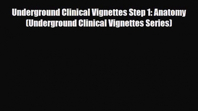 Read Book Underground Clinical Vignettes Step 1: Anatomy (Underground Clinical Vignettes Series)