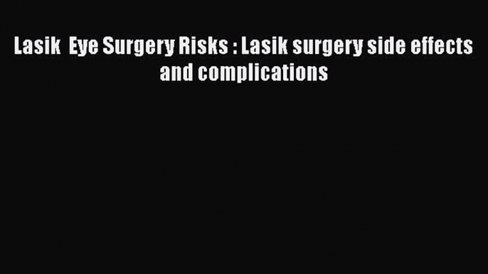 Download Book Lasik  Eye Surgery Risks : Lasik surgery side effects and complications ebook