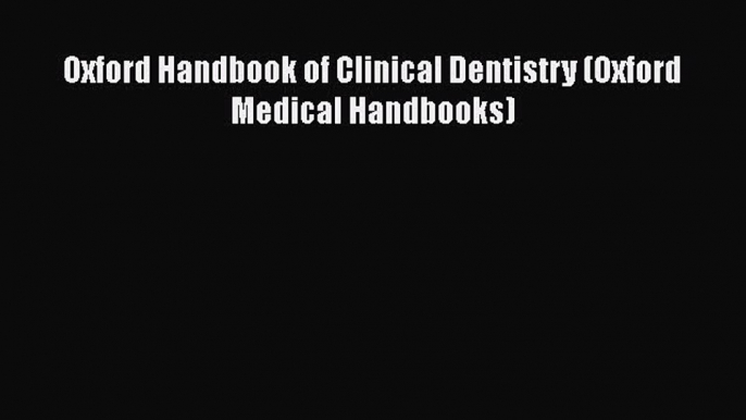 Read Book Oxford Handbook of Clinical Dentistry (Oxford Medical Handbooks) ebook textbooks