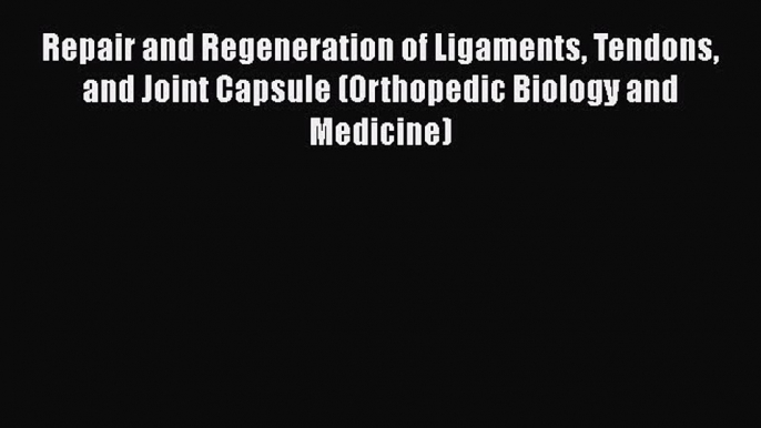 Read Book Repair and Regeneration of Ligaments Tendons and Joint Capsule (Orthopedic Biology