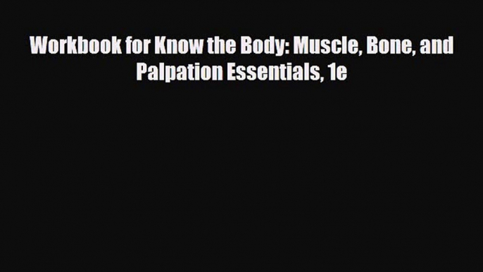 Read Book Workbook for Know the Body: Muscle Bone and Palpation Essentials 1e ebook textbooks