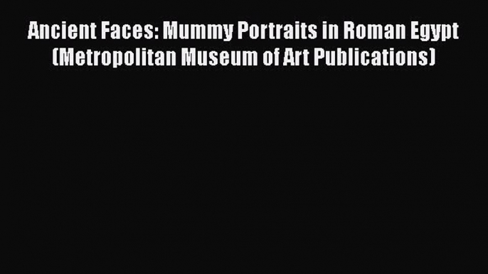 [Download] Ancient Faces: Mummy Portraits in Roman Egypt (Metropolitan Museum of Art Publications)