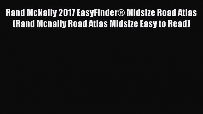 Read Rand McNally 2017 EasyFinderÂ® Midsize Road Atlas (Rand Mcnally Road Atlas Midsize Easy