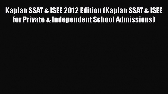 Read Kaplan SSAT & ISEE 2012 Edition (Kaplan SSAT & ISEE for Private & Independent School Admissions)