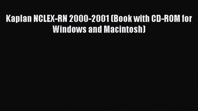 Read Kaplan NCLEX-RN 2000-2001 (Book with CD-ROM for Windows and Macintosh) Ebook Free