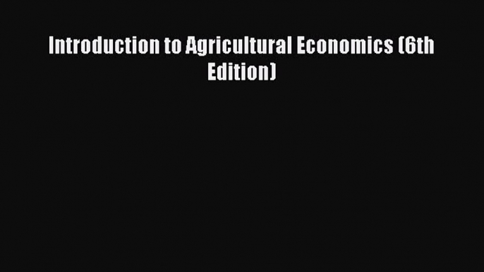 Download Introduction to Agricultural Economics (6th Edition) PDF Online