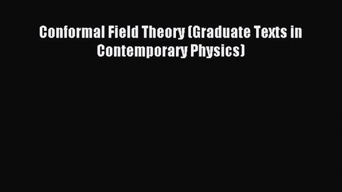 Read Conformal Field Theory (Graduate Texts in Contemporary Physics) Ebook Free