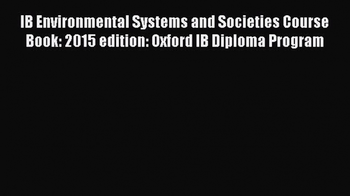 Read IB Environmental Systems and Societies Course Book: 2015 edition: Oxford IB Diploma Program