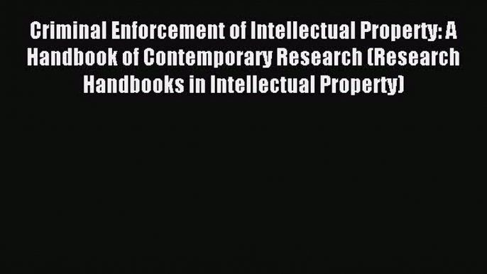 Read Criminal Enforcement of Intellectual Property: A Handbook of Contemporary Research (Research