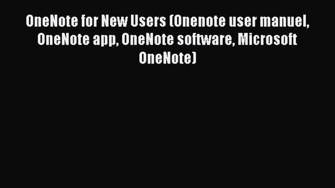 Read OneNote for New Users (Onenote user manuel OneNote app OneNote software Microsoft OneNote)